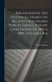 Produktbild: Bibliographie Des Ouvrages Arabes Ou Relatifs Aux Arabes Publi&eacute;s Dans L'europe Chr&eacute;tienne De 1810 &Agrave; 1885, Volumes 4-6