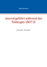 Produktbild: Journal gef&uuml;hrt w&auml;hrend des Feldzuges 1807 (I)