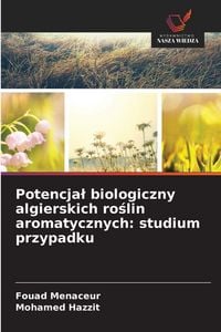 Produktbild: Potencja&iquest; biologiczny algierskich ro&iquest;lin aromatycznych: studium przypadku