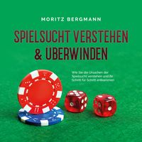 Produktbild: Spielsucht verstehen & &uuml;berwinden: Wie Sie die Ursachen der Spielsucht verstehen und ihr Schritt f&uuml;r Schritt entkommen