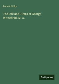 Produktbild: The Life and Times of George Whitefield, M. A