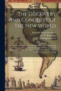 Produktbild: The Discovery And Conquest Of The New World: Containing The Life And Voyages Of Christopher Columbus By Washington Irving, A Separate Account Of The C
