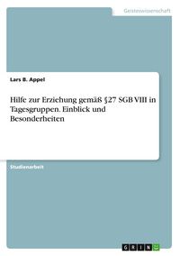 Produktbild: Hilfe zur Erziehung gem&auml;&szlig; &sect;27 SGB VIII in Tagesgruppen. Einblick und Besonderheiten
