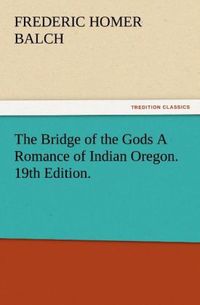 Produktbild: The Bridge of the Gods A Romance of Indian Oregon. 19th Edition.