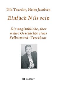 Produktbild: Einfach Nils sein. Die unglaubliche, aber wahre Geschichte eines Selbstmord-Versehens