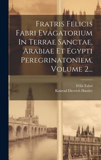 Produktbild: Fratris Felicis Fabri Evagatorium In Terrae Sanctae, Arabiae Et Egypti Peregrinatoniem, Volume 2...