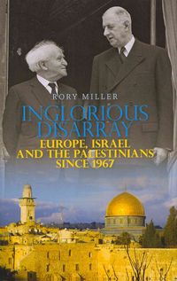 Produktbild: Inglorious Disarray: Europe, Israel, and the Palestinians Since 1967
