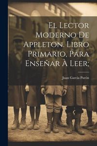 Produktbild: El lector moderno de Appleton. Libro primario, para ense&ntilde;ar &agrave; leer;