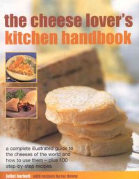 Produktbild: The Cheese Lover's Kitchen Handbook: A Complete Illustrated Guide to the Cheeses of the World and How to Use Them