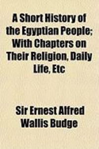 Produktbild: A Short History of the Egyptian People; With Chapters on Their Religion, Daily Life, Etc