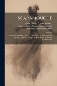 Produktbild: Scaramouche; Pantomime-ballet En 2 Actes Et 4 Tableaux De Maurice Lefevre & Henri Vuagneux. Musique De Mm. Andr&eacute; Messager & Georges Street