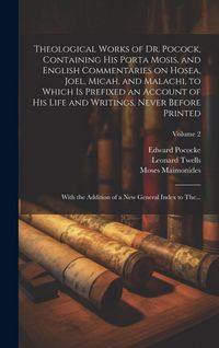 Produktbild: Theological Works of Dr. Pocock, Containing His Porta Mosis, and English Commentaries on Hosea, Joel, Micah, and Malachi, to Which is Prefixed an Acco
