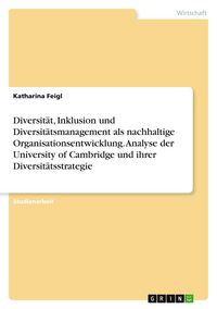 Produktbild: Diversit&auml;t, Inklusion und Diversit&auml;tsmanagement als nachhaltige Organisationsentwicklung. Analyse der University of Cambridge und ihrer Diversit&auml;tsstrategie