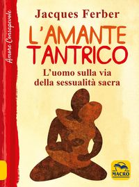 Produktbild: L' amante tantrico. L'uomo sulla via della sessualit&agrave; sacra