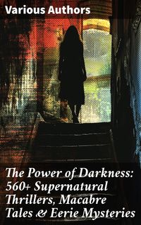 Produktbild: The Power of Darkness: 560+ Supernatural Thrillers, Macabre Tales & Eerie Mysteries