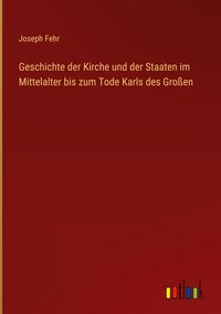 Produktbild: Geschichte der Kirche und der Staaten im Mittelalter bis zum Tode Karls des Gro&szlig;en
