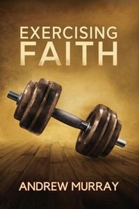Produktbild: Exercising Faith (Andrew Murray's Why Do You Not Believe?)