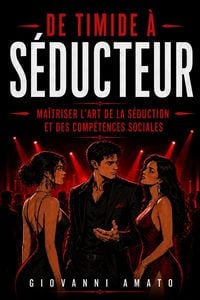 Produktbild: De Timide &agrave; S&eacute;ducteur: Ma&icirc;triser L'art de la S&eacute;duction et des Comp&eacute;tences Sociales