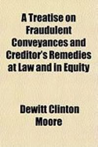 Produktbild: A Treatise on Fraudulent Conveyances and Creditor's Remedies at Law and in Equity
