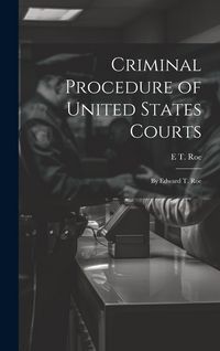 Produktbild: Criminal Procedure of United States Courts: By Edward T. Roe