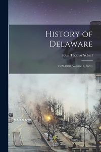 Produktbild: History of Delaware: 1609-1888, Volume 1, part 1