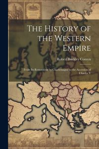 Produktbild: The History of the Western Empire: From Its Restoration by Charlemagne to the Accession of Charles V