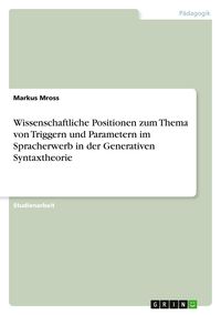 Produktbild: Wissenschaftliche Positionen zum Thema von Triggern und Parametern im Spracherwerb in der Generativen Syntaxtheorie