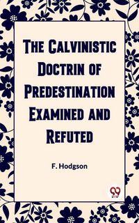 Produktbild: The Calvinistic Doctrine Of Predestination Examined and Refuted