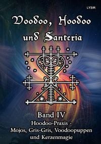 Produktbild: VOODOO, HOODOO UND SANTER&Iacute;A / Voodoo, Hoodoo und Santeria - BAND 4 - Hoodoo-Praxis - Mojos, Gris-Gris, Voodoopuppen und Kerzenmagie