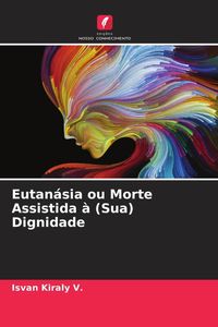 Produktbild: Eutan&aacute;sia ou Morte Assistida &agrave; (Sua) Dignidade