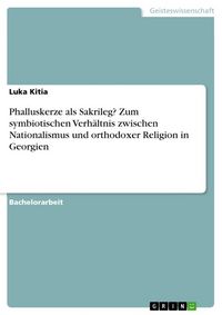 Produktbild: Phalluskerze als Sakrileg? Zum symbiotischen Verh&auml;ltnis zwischen Nationalismus und orthodoxer Religion in Georgien