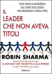 Produktbild: Il leader che non aveva titoli. Una favola moderna sul vero successo nel business e nella vita