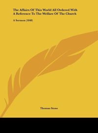 Produktbild: The Affairs Of This World All Ordered With A Reference To The Welfare Of The Church