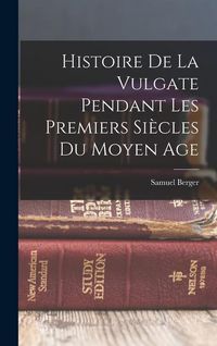 Produktbild: Histoire De La Vulgate Pendant Les Premiers Si&egrave;cles Du Moyen Age