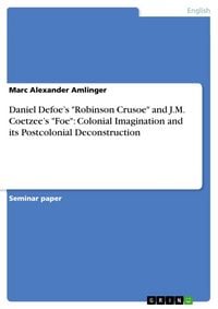 Produktbild: Daniel Defoe's "Robinson Crusoe" and J.M. Coetzee's "Foe": Colonial Imagination and its Postcolonial Deconstruction
