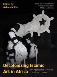 Produktbild: Decolonizing Islamic Art in Africa