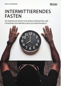 Produktbild: Intermittierendes Fasten. Ein sinnvoller Ansatz zur Gewichtsreduktion und Steigerung der k&ouml;rperlichen Leistungsf&auml;higkeit?