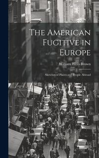 Produktbild: The American Fugitive in Europe: Sketches of Places and People Abroad