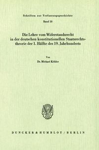 Produktbild: Die Lehre vom Widerstandsrecht in der deutschen konstitutionellen Staatsrechtstheorie der 1. H&auml;lfte des 19. Jahrhunderts.
