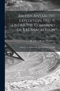 Produktbild: British Antarctic Expedition, 1907-9, Under the Command of E.H. Shackleton: Reports on the Scientific Investigations; Geology; v. 1 (1914)