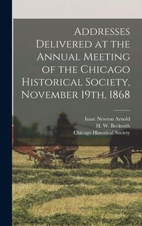 Produktbild: Addresses Delivered at the Annual Meeting of the Chicago Historical Society, November 19th, 1868