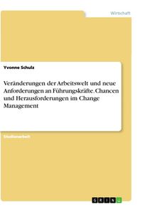 Produktbild: Ver&auml;nderungen der Arbeitswelt und neue Anforderungen an F&uuml;hrungskr&auml;fte. Chancen und Herausforderungen im Change Management