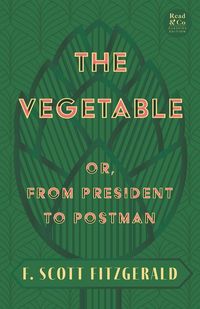 Produktbild: The Vegetable; Or, from President to Postman (Read & Co. Classics Edition);With the Introductory Essay 'The Jazz Age Literature of the Lost Generation '