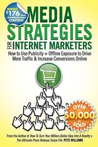 Produktbild: Media Strategies for Internet Marketers: How to Use Publicity + Offline Exposure to Drive More Traffic & Increase Conversions Online