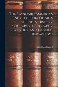Produktbild: The Standard American Encyclopedia Of Arts, Sciences, History, Biography, Geography, Statistics, And General Knowledge