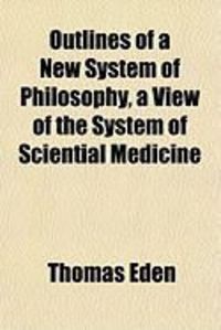 Produktbild: Outlines of a New System of Philosophy, a View of the System of Sciential Medicine