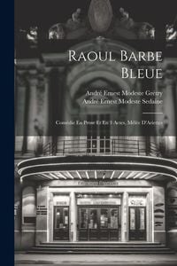 Produktbild: Raoul Barbe Bleue: Com&eacute;die En Prose Et En 3 Actes, M&ecirc;l&eacute;e D'Ariettes