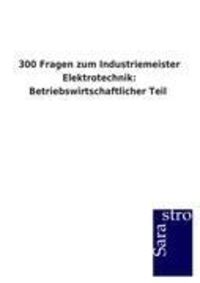 Bild vom Artikel 300 Fragen zum Industriemeister Elektrotechnik: Betriebswirtschaftlicher Teil vom Autor Sarastro GmbH