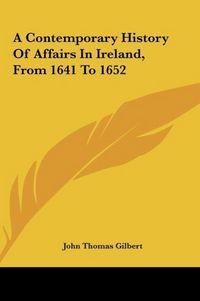 Produktbild: A Contemporary History Of Affairs In Ireland, From 1641 To 1652