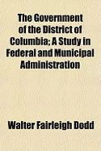 Produktbild: The Government of the District of Columbia; A Study in Federal and Municipal Administration
